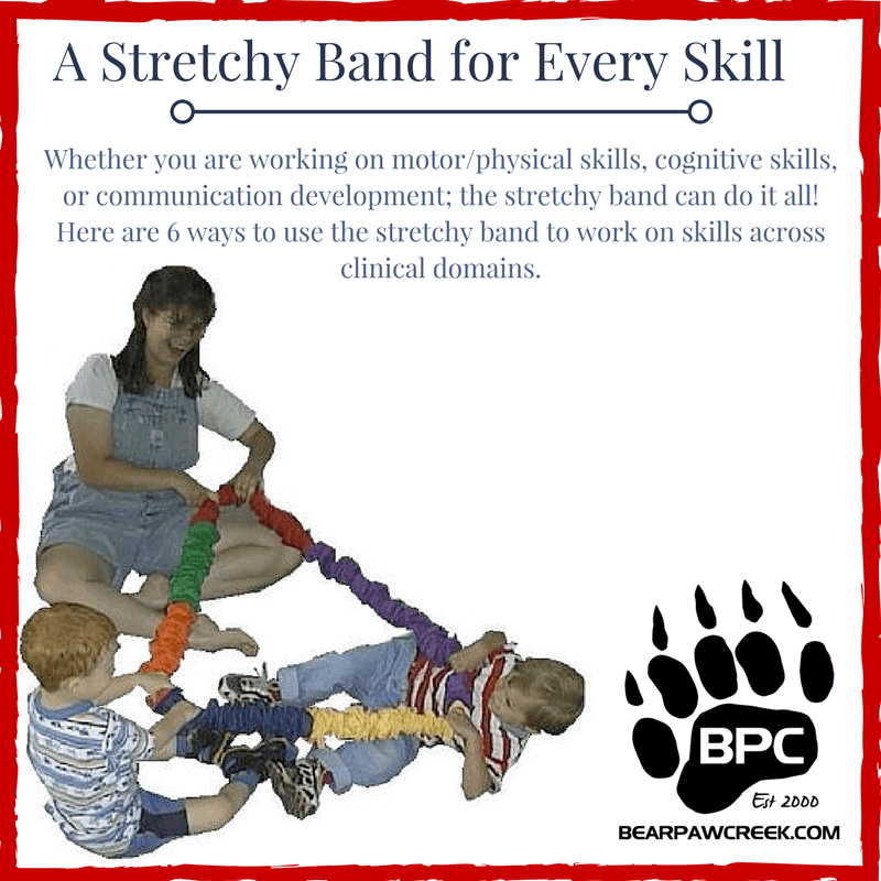 A Stretchy Band for Every Skill 6 Ways to use the Stretchy Band to Work on Skills Across Clinical Domains